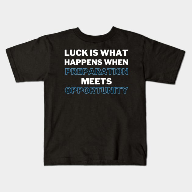 Luck Is What Happens When Preparation Meets Opportunity Motivational Quote And Cool Inspiration Gift For Men And Women Kids T-Shirt by parody